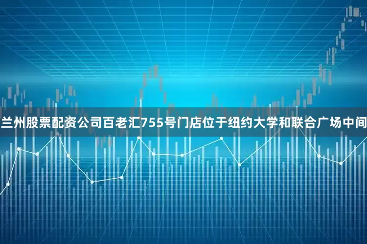 兰州股票配资公司百老汇755号门店位于纽约大学和联合广场中间
