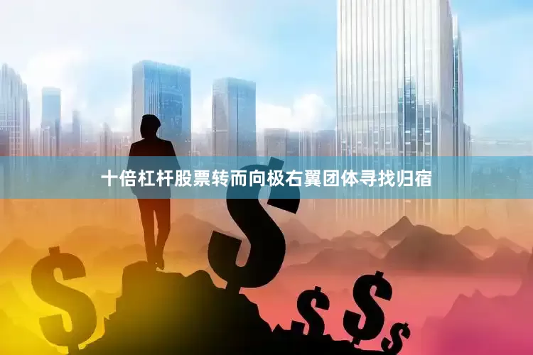 十倍杠杆股票转而向极右翼团体寻找归宿