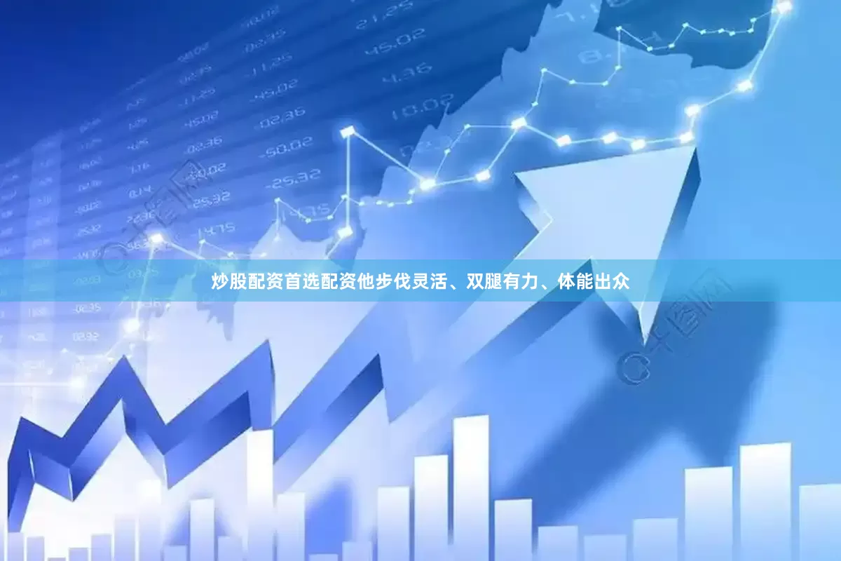炒股配资首选配资他步伐灵活、双腿有力、体能出众